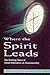 Where the Spirit Leads: The Evolving Views of United Methodists on Homosexuality by James Wood