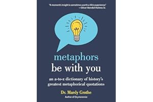 Metaphors Be with You: An A to Z Dictionary of History's Greatest Metaphorical Quotations – The Definitive Reference for Writ