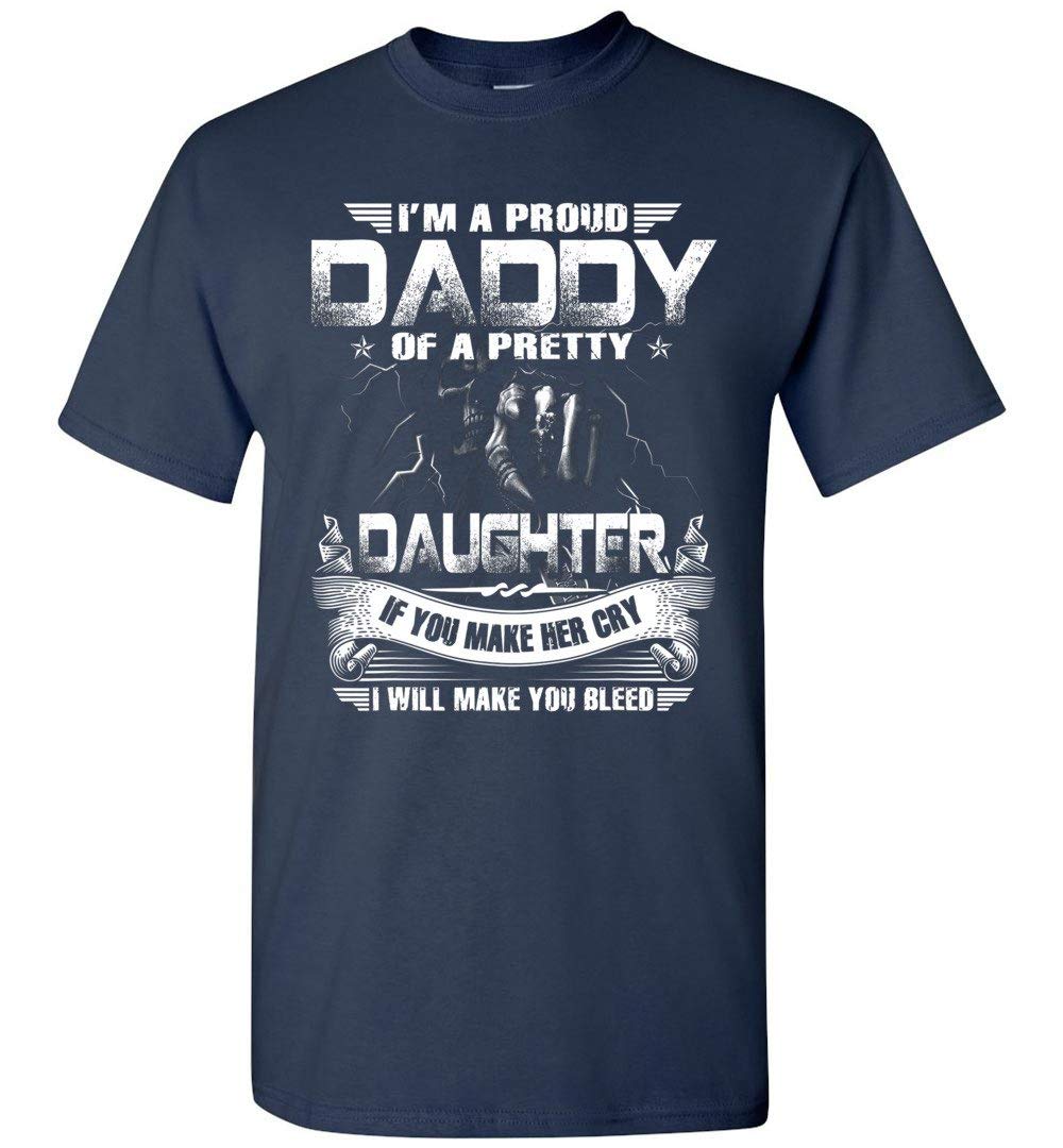 Father S Day Tees I M A Proud Daddy Of A Pretty Daughter If You Make Her Cry I Will Make Y