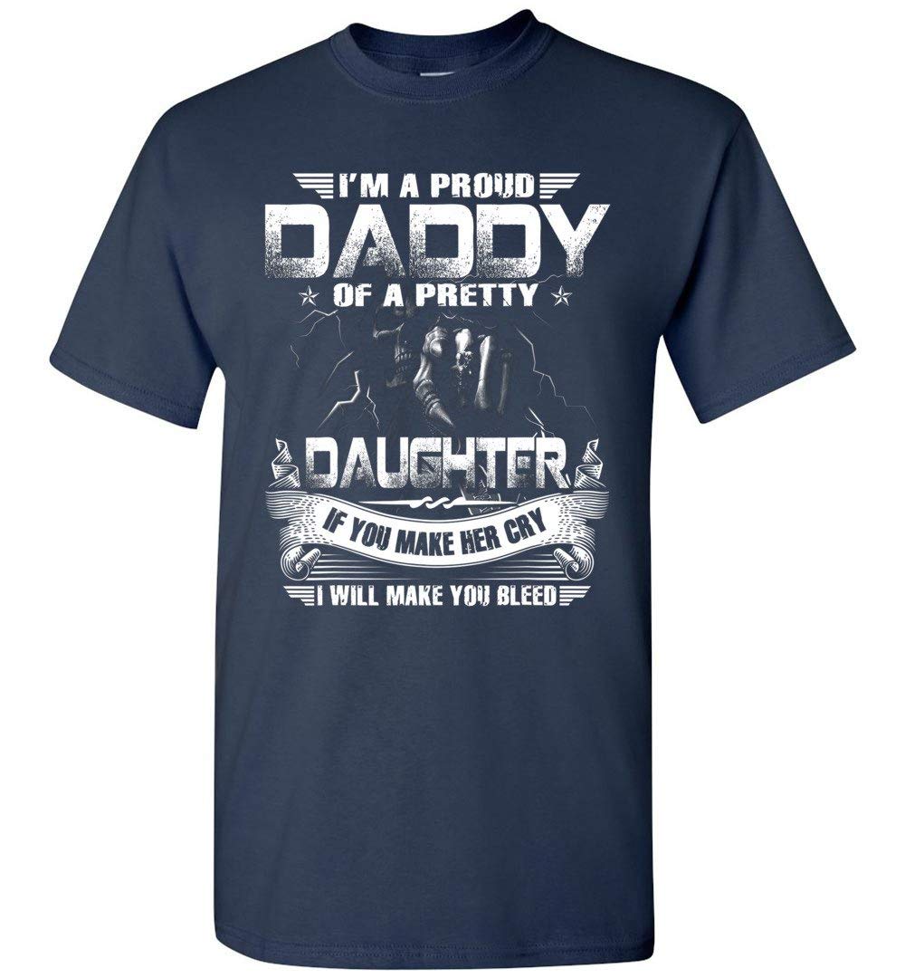 Father's Day Tees I'm A Proud Daddy Of A Pretty Daughter If You Make Her Cry I Will Make You Bleed T Shirt
