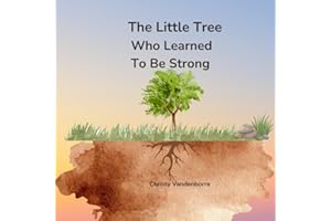 The Little Tree Who Learned To Be Strong: A Gentle Story About Patience , Growth, And Courage.