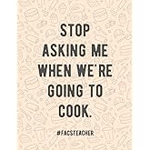 Stop Asking Me When We're Going to Cook Notebook for FACS Teacher