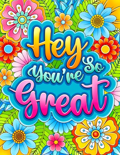 Hey You're So Great: Inspirational and Motivational Coloring Book. Positive Quotes and Stress Relief for Adults.