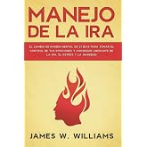 Manejo de la ira: El cambio de imagen mental de 21 d&iacute;as para tomar el control de tus emociones y conseguir liberarte de la ira, el estr&eacute;s y la ... Emocional Pr&aacute;ctica) (Spanish Edition)