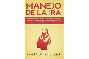 Manejo de la ira: El cambio de imagen mental de 21 días para tomar el control de tus emociones y conseguir liberarte de la ira, el estrés y la ... Emocional Práctica) (Spanish Edition)