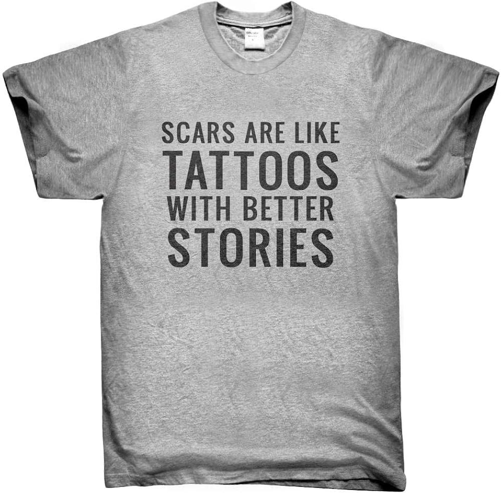 Scars are Like Tattoos with Better Stories Mens TShirt