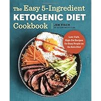 The Easy 5-Ingredient Ketogenic Diet Cookbook: Low-Carb, High-Fat Recipes for Busy People on the Keto Diet