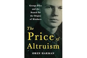 The Price of Altruism: George Price And The Search For The Origins Of Kindness