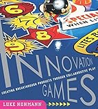 Innovation Games: Creating Breakthrough Products Through Collaborative Play