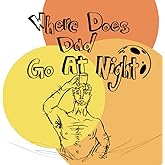 Where Does Dad Go At Night