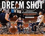 Dream Shot: The Journey to a Wheelchair Basketball National Championship by Josh Birnbaum, Matthew E. Buchi