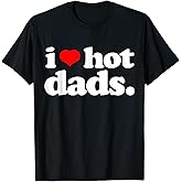 Funny I Love Hot Dads top for Hot Dad Joke I Heart Hot Dads T-Shirt
