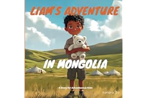 Liam's Adventure In Mongolia: A Story For Adventurous Kids (Countries, Destinations, and Cities: A Vibrant Children’s Book Series for Young Explorers)