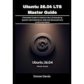 Ubuntu 26.04 LTS Master Guide: Complete Guide to Modern Linux Computing, System Administration, Software Development, and Automation