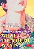 What the Mouth Wants: A Memoir of Food, Love and Belonging by