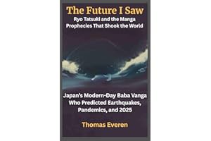 The Future I Saw: Ryo Tatsuki and the Manga Prophecies That Shook the World: Japan’s Modern-Day Baba Vanga Who Predicted Earthquakes, Pandemics, and 2025