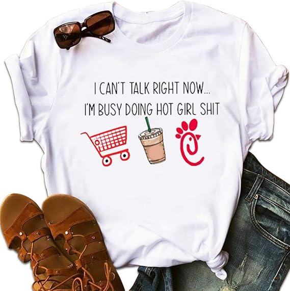 Amazon I Can t Talk Right Now I m Busy Doing Hot Girl Shit Shirt 