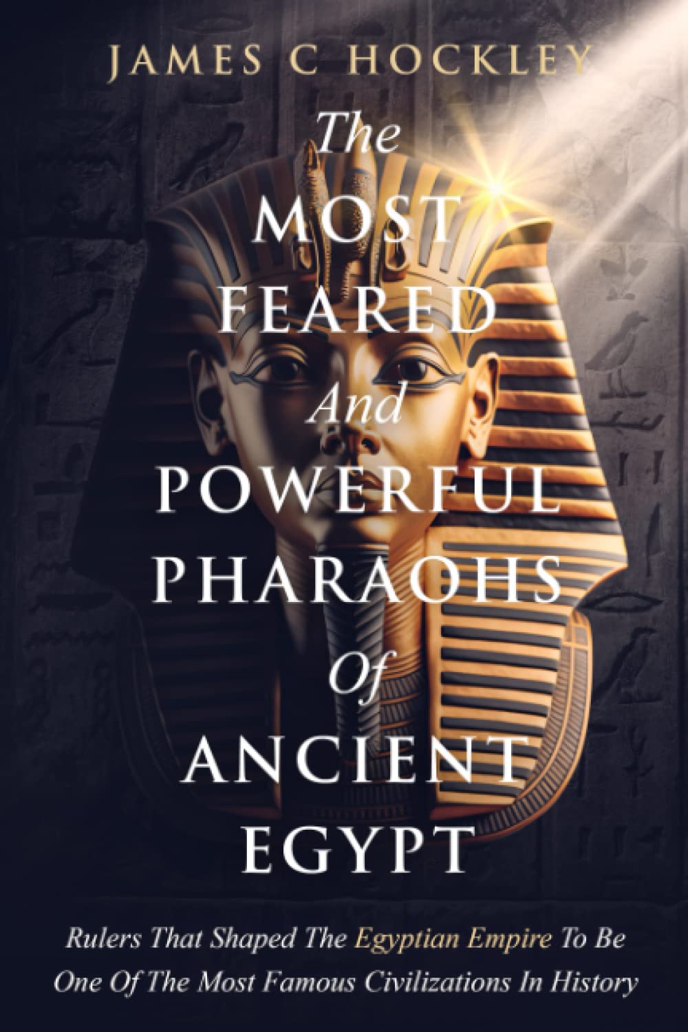 The Most Feared and Powerful Pharaohs Of Ancient Egypt: Rulers That