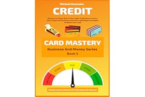 Credit Card Mastery: Discover In 3 Days How To Get a 700+ Credit Score, Protect Your Credit From Scammers And DIY Credit Repair Strategies To Boost Your Credit (Business And Money Series)