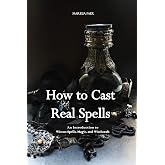 How to Cast Real Spells: An Introduction to Wiccan Spells, Magic, and Witchcraft