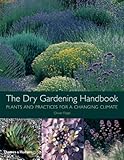 The Dry Gardening Handbook: Plants and Practices for a Changing Climate by 