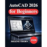 AutoCAD 2026 for Beginners: A Practical Guide to Design, Drafting, and 3D Modeling