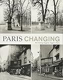 Paris Changing: Revisiting Eugene Atget's Paris by 