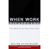 When Work Disappears : The World of the New Urban Poor