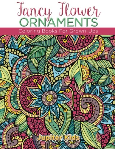 Fancy Flower Ornaments: Coloring Books For Grown-Ups