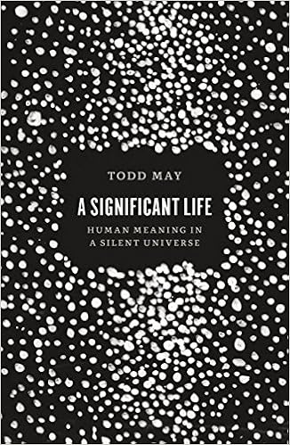 A Significant Life Human Meaning In A Silent Universe May Todd Amazon Com Books