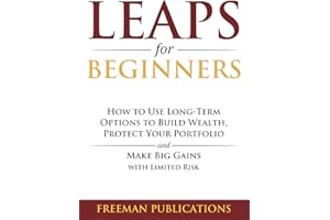 LEAPS for Beginners: How to Use Long-Term Options to Build Wealth, Protect Your Portfolio and Make Big Gains with Limited Ris
