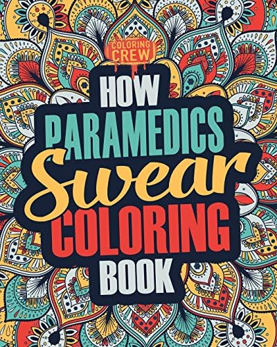 How Paramedics Swear Coloring Book: A Funny, Irreverent, Clean Swear Word Paramedic Coloring Book Gift Idea: Volume 1 (Paramedic Coloring Books)