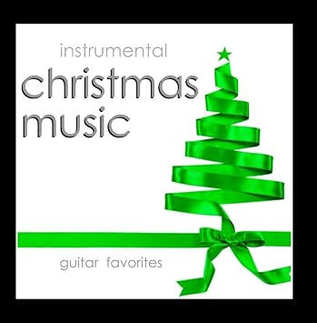 Instrumental christmas music Instrumental Holiday Music Artists - Instrumental Christmas Music – Guitar Favorites - Amazon