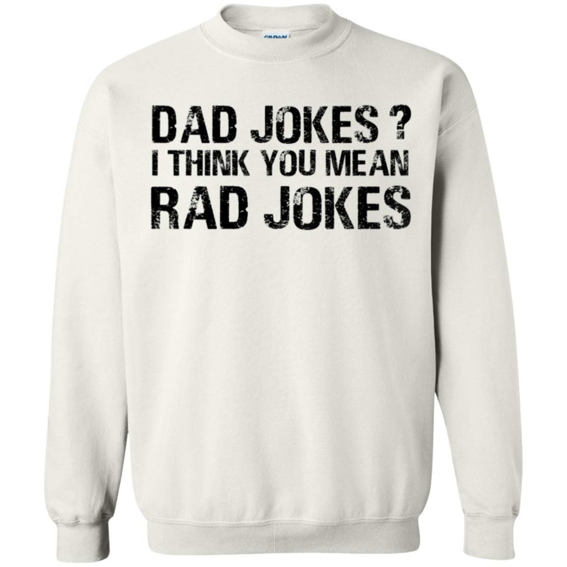 Funny Dad Jokes Shirt I Think You Mean Rad Jokes For Dad Father Papa Daddy Crewneck Pullov