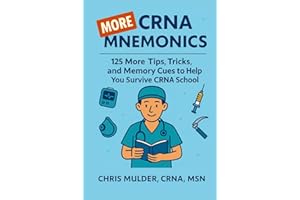 MORE CRNA Mnemonics: 125 MORE Tips, Tricks, and Memory Cues to Help You Kick-Ass in CRNA School (CRNA Student Survival)