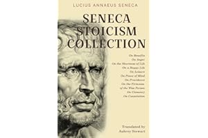 Seneca Stoicism Collection: On Benefits, On Anger, On the Shortness of Life, On a Happy Life, On Leisure, On Peace of Mind, On Providence, On the ... Wise Person, On Clemency, and On Consolation