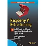 Raspberry Pi Retro Gaming: Build Consoles and Arcade Cabinets to Play Your Favorite Classic Games