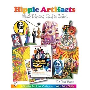 Hippie Artifacts: Mind-blowing Stuff to Collect (Schiffer Book for Collectors)