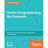 Kotlin Programming By Example: Build real-world Android and web applications the Kotlin way