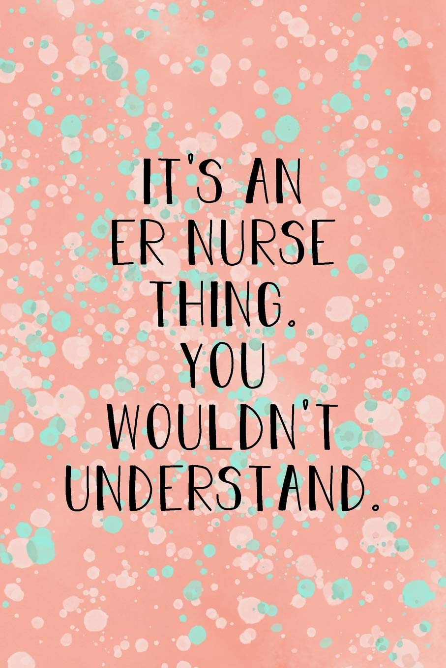 Amazon Com It S An Er Nurse Thing You Wouldn T Understand Funny Nursing Theme Notebook Journal Includes Quotes From My Patients And Coloring Section Appreciation Gift For Emergency Room Nurses 9781086613544