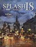 Splash 18: Value - Celebrating Light and Dark (Splash: The Best of Watercolor)