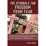 STRUGGLE FOR FREEDOM FROM FEAR P: Contesting Violence against Women at the Frontiers of Globalization