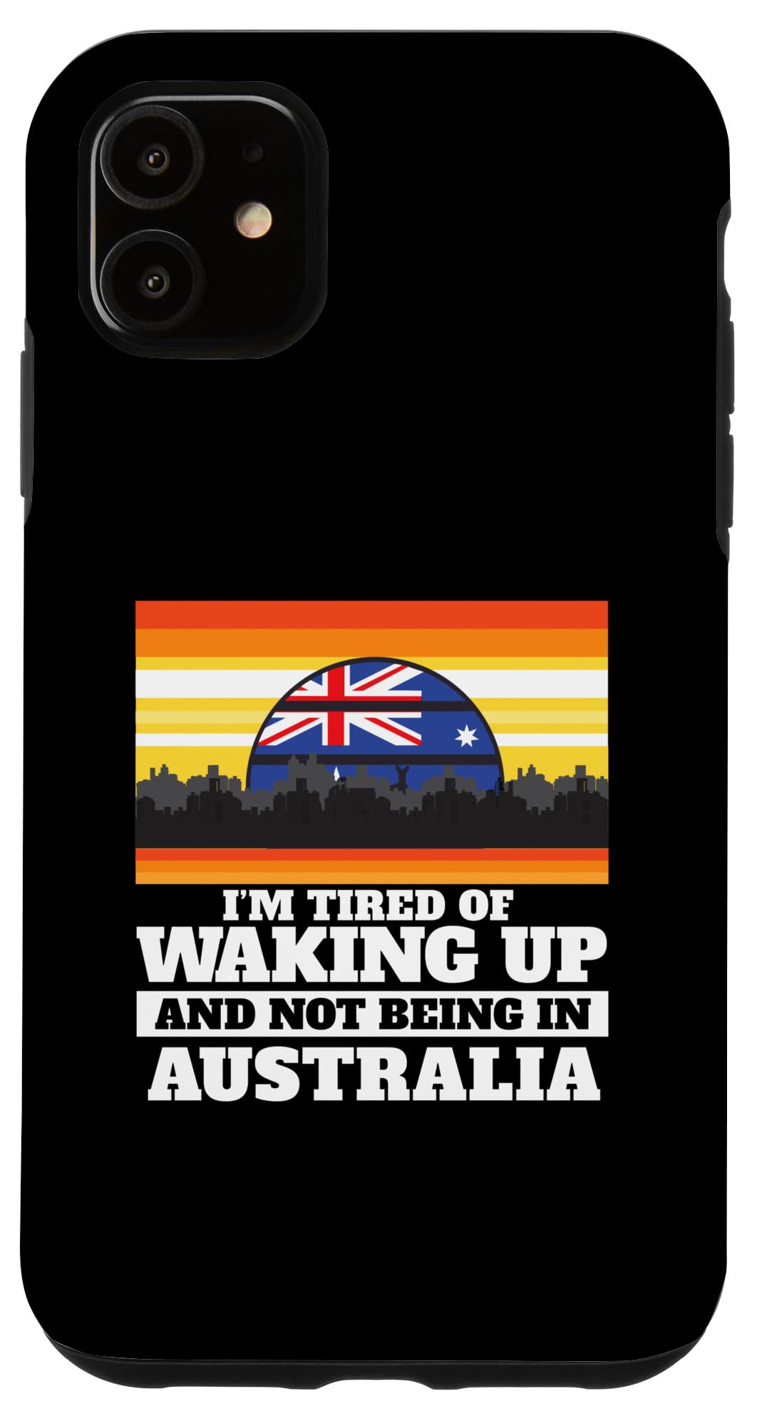 iPhone 11 Im Tired of Waking Up and Not Being In Australia Souvenir Case