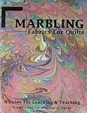 Marbling Fabrics for Quilts: A Guide for Learning and Teaching by 