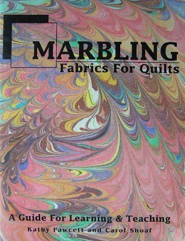 Marbling Fabrics for Quilts: A Guide for Learning and Teaching by Kathy Fawcett, Carol Shoaf