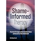 Shame-Informed Therapy: Treatment Strategies to Overcome Core Shame and Reconstruct the Authentic Self