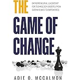 The Game of Change: Entrepreneurial Leadership for Technology Leaders (From Overwhelmed to Empowered)