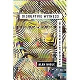 Disruptive Witness: Speaking Truth in a Distracted Age