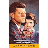 Jackie Kennedy Onassis: The Biography of America's First Lady (Women in History Book 1)