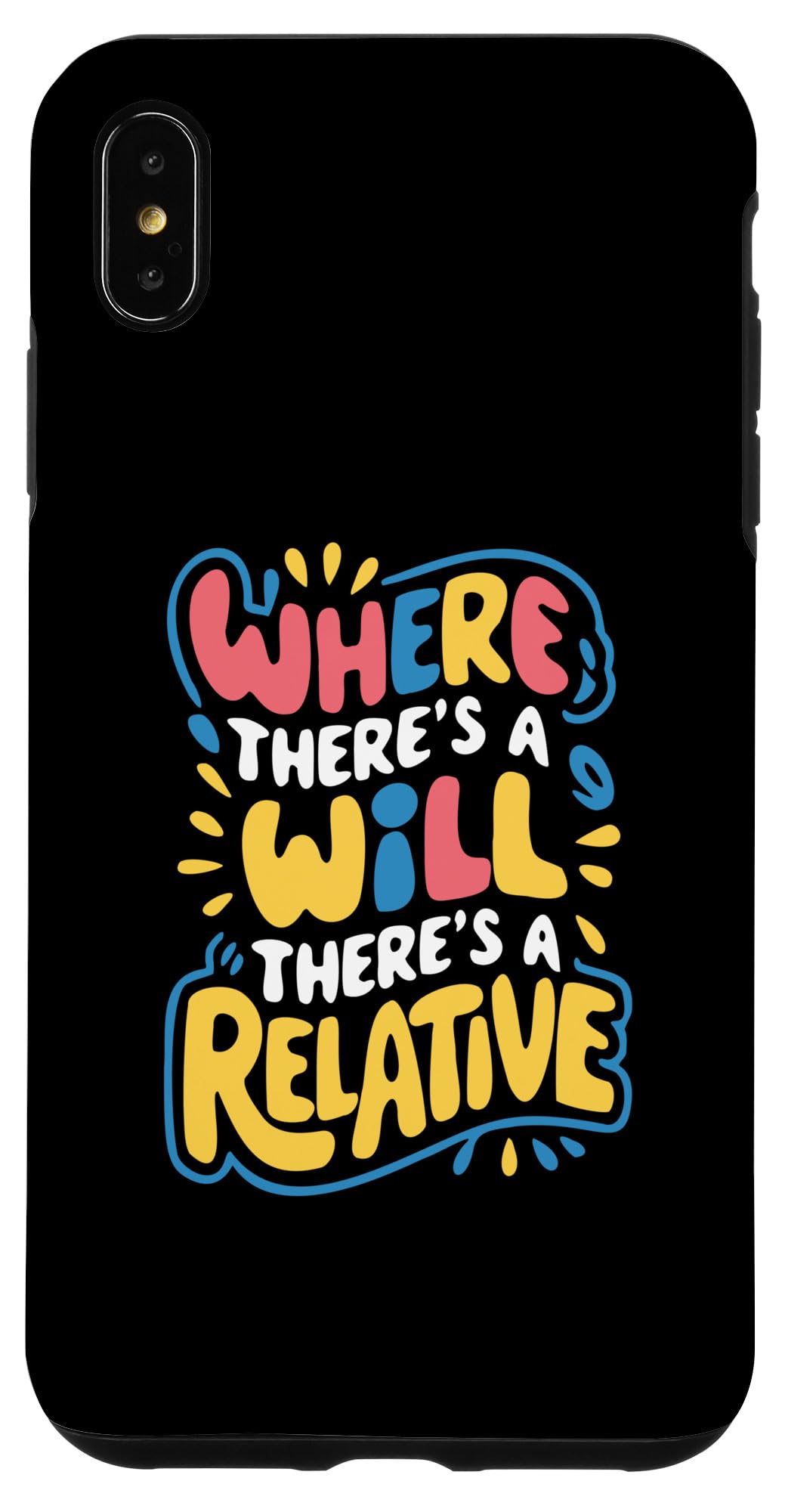 iPhone XS Max Where There's A Will There's A Relative - Funny Quote Case